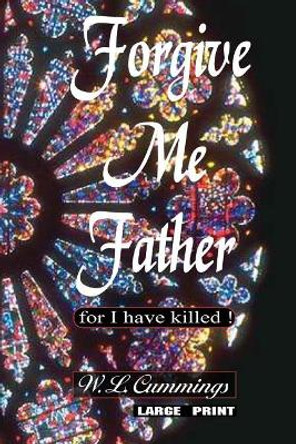 Forgive me father (for I have killed) by W L Cummings 9781542933469