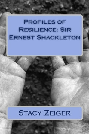 Profiles of Resilience: Sir Ernest Shackleton by Stacy Zeiger 9781502408709