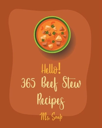 Hello! 365 Beef Stew Recipes: Best Beef Stew Cookbook Ever For Beginners [Book 1] by MS Soup 9798621295646