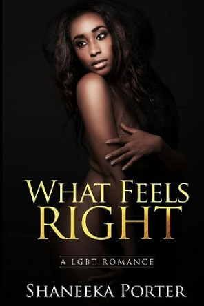 What Feels Right: A Lesbian and Gay Romance (Bisexual MM FF) by Shaneeka Porter 9781719327534