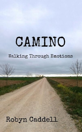 Camino: Walking Through Emotions by Robyn Caddell 9781530619436