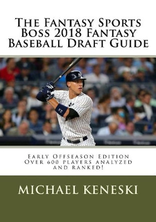The Fantasy Sports Boss 2018 Fantasy Baseball Draft Guide by Michael Keneski 9781978333772