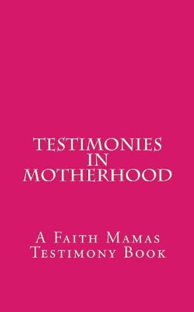 Testimonies In Motherhood: A Faith Mamas Testimony Book by Dominique Young 9781987597837