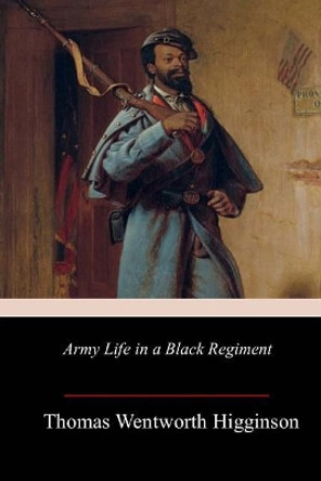 Army Life in a Black Regiment by Thomas Wentworth Higginson 9781986935746