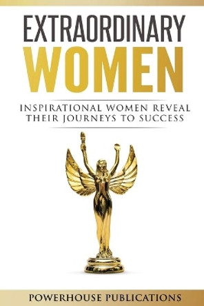 Extraordinary Women: Inspirational Women Reveal Their Journeys to Success by Stephanie J Hale 9781999705275