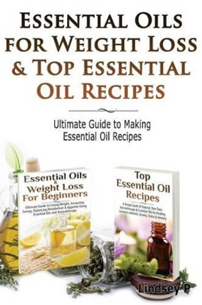 Essential Oils for Weight Loss & Top Essential Oil Recipes: Guide to Essential Oil Recipes by Lindsey P 9781499619232