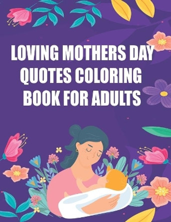 Loving Mothers Day Quotes Coloring Book for Adults: Amazing Gift for Mother's Day-Mother's Day Activity and Coloring Book for Boys-Inspirational Quotes Coloring Book for Adults by Famous Adults Publishing House 9798738714634