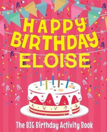 Happy Birthday Eloise - The Big Birthday Activity Book: (personalized Children's Activity Book) by Birthdaydr 9781987437331