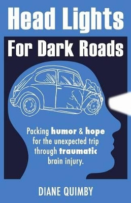 Head Lights for Dark Roads: Packing Humor & Hope for the Unexpected Trip through Traumatic Brain Injury by Diane Quimby 9781938230134