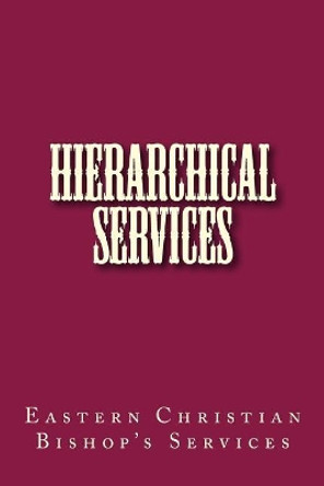 Hierarchical Services: Eastern Services for the Bishop by Michael Mar Melchizedek 9781541281295