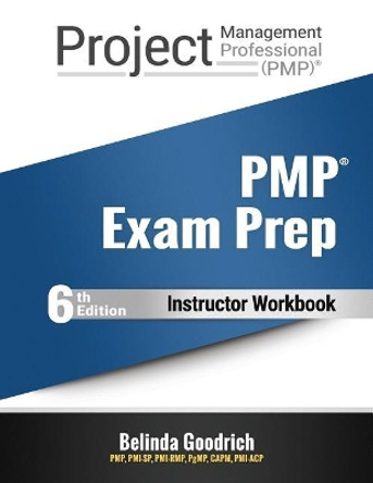 PMP Exam Prep - Instructor Workbook: (PMBOK Guide, 6th Edition) by Belinda Goodrich 9781986621595