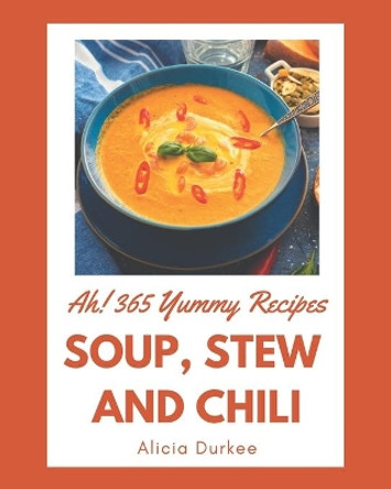 Ah! 365 Yummy Soup, Stew and Chili Recipes: A Yummy Soup, Stew and Chili Cookbook for Effortless Meals by Alicia Durkee 9798681225683