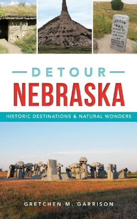 Detour Nebraska: Historic Destinations & Natural Wonders by Gretchen M Garrison 9781540227034