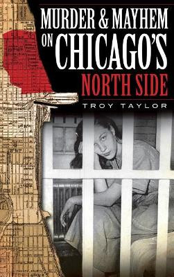 Murder & Mayhem on Chicago's North Side by Troy Taylor 9781540234322