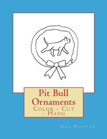 Pit Bull Ornaments: Color - Cut - Hang by Gail Forsyth 9781979408417