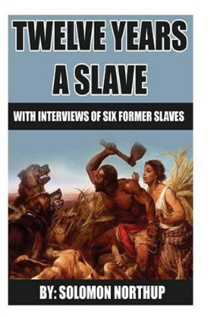 12 Years A Slave: includes interviews of former slaves and illustrations by Earl Edwards 9781492389545