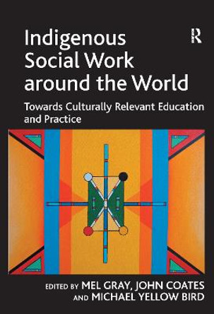 Indigenous Social Work around the World: Towards Culturally Relevant Education and Practice by Dr John Coates