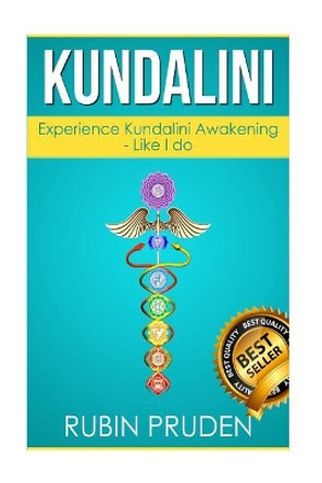 Kundalini: The Secret Steps to Experiencing Kundalini Awakening by Rubin Pruden 9781542361644