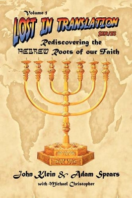 Lost in Translation Vol 1: (Rediscovering the Hebrew Roots of Our Faith) by John Klein 9781589301993