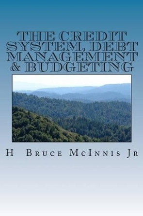 The Credit System, Debt Management & Budgeting by H Bruce McInnis Jr 9781494953225