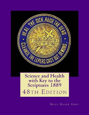 Science and Health with Key to the Scriptures 1889: 48th Edition by Mary Baker Eddy 9781533629449