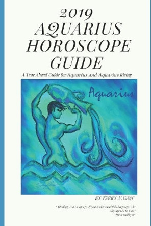 2019 Aquarius Horoscope Guide: A Year Ahead Guide for Aquarius and Aquarius Rising by Terry Nazon 9781792612176