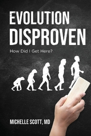 Evolution Disproven: How Did I Get Here? by Michelle Scott 9781685471415