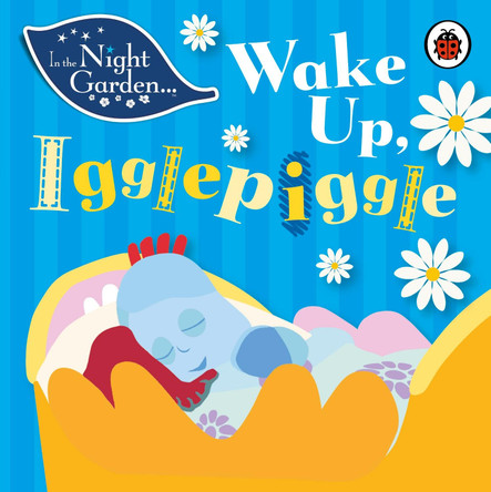 In the Night Garden: Wake Up, Igglepiggle by In the Night Garden