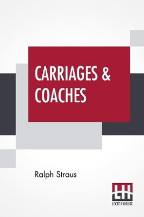 Carriages & Coaches: Their History & Their Evolution by Ralph Straus 9789354205156