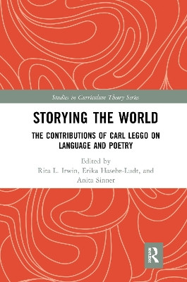 Storying the World: The Contributions of Carl Leggo on Language and Poetry by Erika Hasebe-Ludt 9780367641818