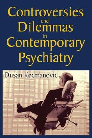 Controversies and Dilemmas in Contemporary Psychiatry by Dusan Kecmanovic