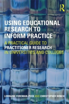 Using Educational Research to Inform Practice: A Practical Guide to Practitioner Research in Universities and Colleges by Lorraine Foreman-Peck 9780415450102