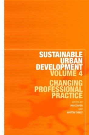 Sustainable Urban Development Volume 4: Changing Professional Practice by Ian Cooper 9780415438223