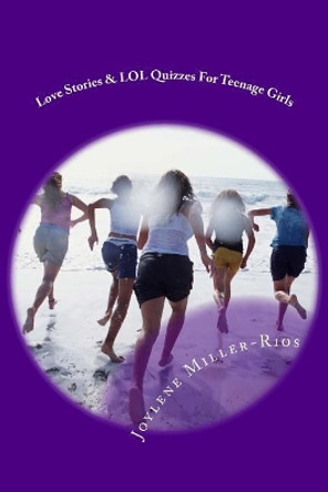 Love Stories & LOL Quizzes For Teenage Girls by Joylene Miller-Rios 9781985349278