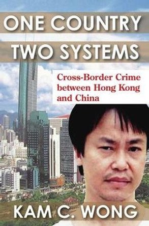 One Country, Two Systems: Cross-Border Crime Between Hong Kong and China by Kam C. Wong