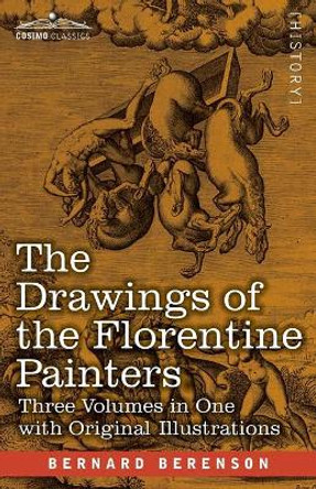 The Drawings of the Florentine Painters (Three Volumes in One): Classified, Criticised, and Studied as Documents in the History and Appreciation of Tuscan Art by Bernard Berenson 9781646794812