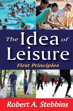 The Idea of Leisure: First Principles by Robert A. Stebbins