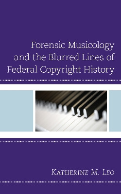 Forensic Musicology and the Blurred Lines of Federal Copyright History by Katherine M. Leo 9781793619426