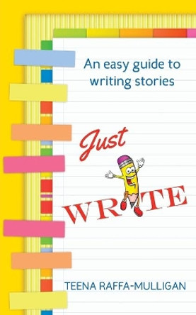 Just Write: An easy guide to story writing by Teena Raffa-Mulligan 9780648534662