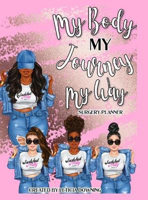 My Body, My Journey, My Way: Surgery Guide & Planner by Leticia Downing 9781716344565