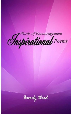 Words Of Encouragement Inspirational Poems by Beverly Ward 9781389751066