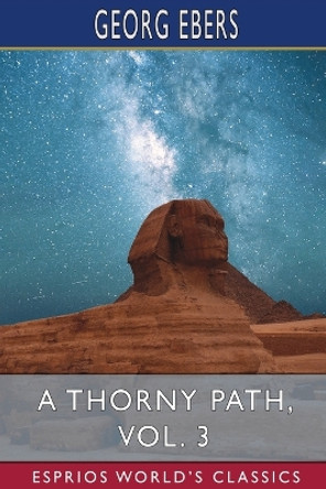 A Thorny Path, Vol. 3 (Esprios Classics): Translated by Clara Bell by Georg Ebers 9798210303752