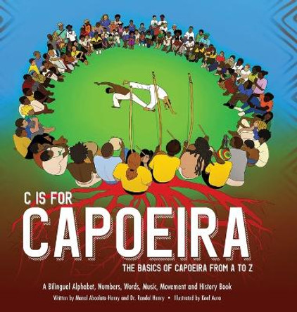 C is for Capoeira: The Basics of Capoeira from A to Z by Randal Henry 9781736188873