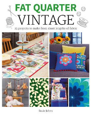 Fat Quarter: Vintage: 25 Projects to Make from Short Lengths of Fabric by Susie Johns 9781784944216