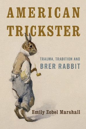 American Trickster: Trauma, Tradition and Brer Rabbit by Emily Zobel Marshall 9781783481095