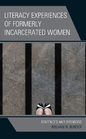 Literacy Experiences of Formerly Incarcerated Women: Sentences and Sponsors by Melanie N. Burdick 9781793615237