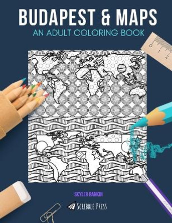 Budapest & Maps: AN ADULT COLORING BOOK: Budapest & Maps - 2 Coloring Books In 1 by Skyler Rankin 9781692288303