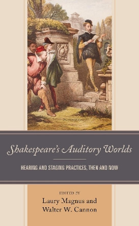 Shakespeare’s Auditory Worlds: Hearing and Staging Practices, Then and Now by Laury Magnus 9781683932000
