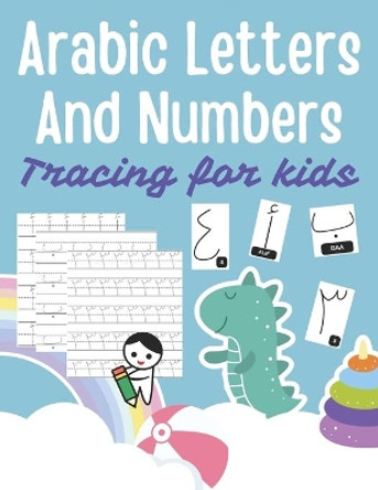 Arabic Letters and Numbers Tracing for kids: Arabic Alphabet Workbook: Arabic numbers for kids: Learn to trace the Arabic letters and numbers by Alberto Natsuko 9798575297031