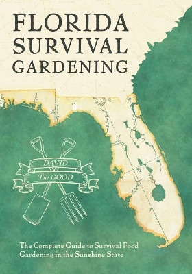 Florida Survival Gardening by David The Good 9781955289054